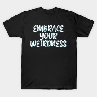 Embrace your weirdness T-Shirt